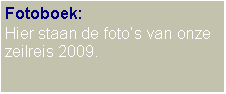 Text Box: Fotoboek:Hier staan de fotos van onze zeilreis 2009.
